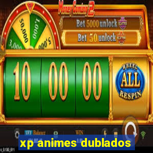 xp animes dublados